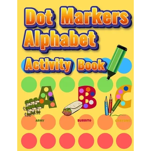Dot Markers Alphabet Activity Book: Easy Guided BIG DOTS Do a dot page a day Giant, Large, Jumbo and Cute Alphabet Art Paint Daubers Kids for Toddler,