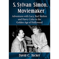 S. Sylvan Simon, Moviemaker: Adventures with Lucy, Red Skelton and Harry Cohn in the Golden Age of Hollywood