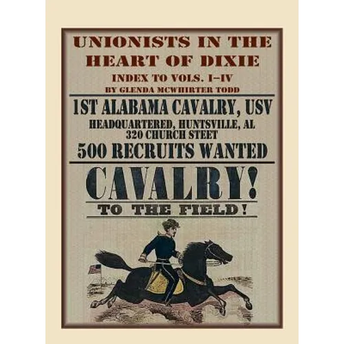 Unionists in the Heart of Dixie: 1st Alabama Cavalry, USV, Index to Volumes I-IV