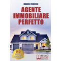 Agente Immobiliare Perfetto: Tecniche e Strategie Per Diventare Un Agente Di Successo e Vendere Case Passando Dalla Vendita Alla Consulenza Immobiliar