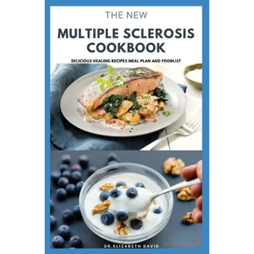 The New Multiple Sclerosis Cookbook: Delicious Recipes For Managing And Preventing MS: Includes Meal Plan, Food list and Dietary Advisory