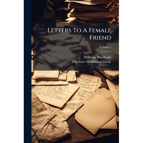 Letters To A Female Friend: A Complete Ed., Translated From The 2d German Ed; Volume 1