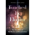 Touched by Elohim: The True Story of My Murder and Resurrection