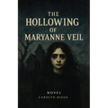 The Hollowing of Maryanne Veil: Novel
