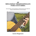 42 Melodías Tradicionales Para Guitarra: Aires nacionales, canciones populares, melodías de baile y temas clásicos de Europa y América del Norte en no