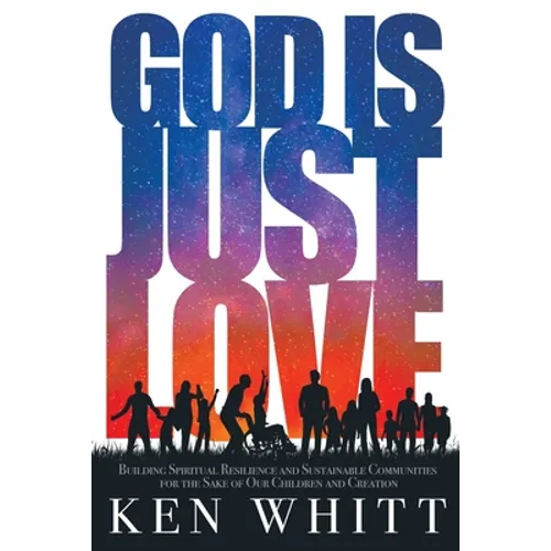 God Is Just Love: Building Spiritual Resilience and Sustainable Communities for the Sake of Our Children and Creation