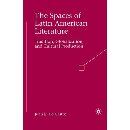 The Spaces of Latin American Literature: Tradition, Globalization, and Cultural Production
