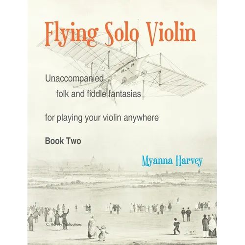 Flying Solo Violin, Unaccompanied Folk and Fiddle Fantasias for Playing Your Violin Anywhere, Book Two