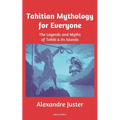 Tahitian Mythology for Everyone: The Legends and Myths of Tahiti & its Islands