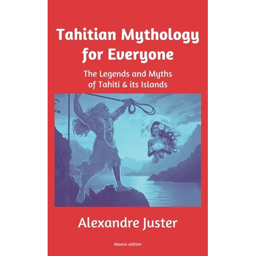 Tahitian Mythology for Everyone: The Legends and Myths of Tahiti & its Islands