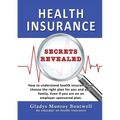 Health Insurance Secrets Revealed: How to understand health insurance and choose the right plan for you and your family. Even if you are on an employe