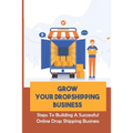 Grow Your Dropshipping Business: Steps To Building A Successful Online Drop Shipping Business: Sourcing Products