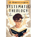 Systematic Theology for Teens: 52 Weeks of Christian Faith for Teenagers Featuring Questions, Answers and Prompts - King James Bible Version