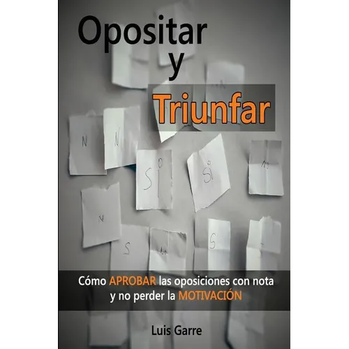 Opositar y Triunfar: Cómo Aprobar las oposiciones con nota y no perder la Motivación