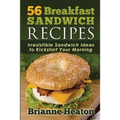 56 Breakfast Sandwich Recipes: Irresistible Sandwich Ideas to Kickstart Your Morning