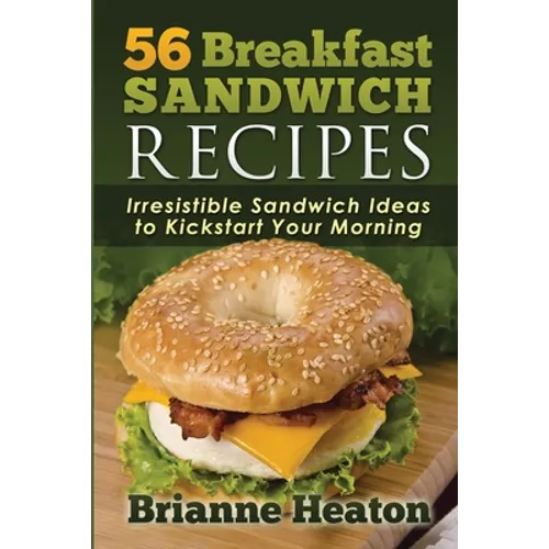 56 Breakfast Sandwich Recipes: Irresistible Sandwich Ideas to Kickstart Your Morning