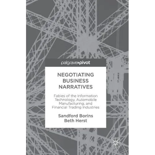 Negotiating Business Narratives: Fables of the Information Technology, Automobile Manufacturing, and Financial Trading Industries