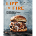 Life of Fire: Mastering the Arts of Pit-Cooked Barbecue, the Grill, and the Smokehouse: A Cookbook