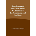 Pathfinders of the Great Plains A Chronicle of La Vérendrye and his Sons