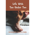 Life With Two Under Two: Surviving With A Baby & A Toddler: Life With Newborn And 1 Year Old