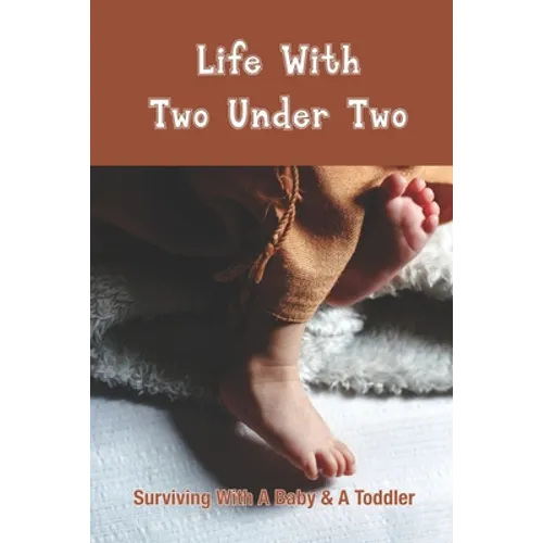 Life With Two Under Two: Surviving With A Baby & A Toddler: Life With Newborn And 1 Year Old