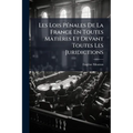 Les Lois Pénales De La France En Toutes Matières Et Devant Toutes Les Juridictions: Exposées Dans Leur Ordre Naturel, Avec Leurs Motifs...