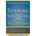 The Parent's Guide to Turning Your Teen Into a Millionaire: And How To Do It Before High School Graduation!