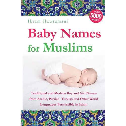 Baby Names for Muslims: Traditional and Modern Boy and Girl Names from Arabic, Persian, Turkish and Other World Languages Permissible in Islam