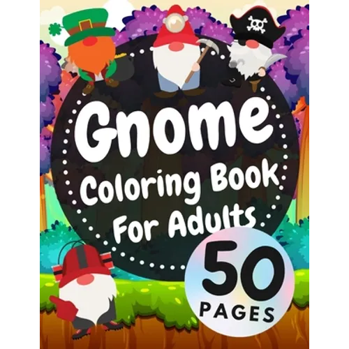 Gnome Coloring Book For Adults: Beautiful Gnomes Life Book For Stress Relief And Relaxation