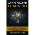 Accelerated Learning: Improve Your Memory and Reading Speed and Unlock Your Brain's (Sharpen Your Focus So You Can Master Any Skill and Outsmart Anyon