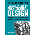 The Fast Guide to the Fundamentals of Architectural Design: Strategies and Techniques for Creating a Successful Project