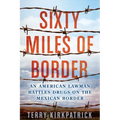 Sixty Miles of Border: An American Lawman Battles Drugs on the Mexican Border