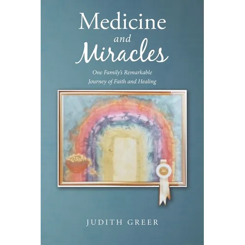 Medicine and Miracles: One Family's Remarkable Journey of Faith and Healing