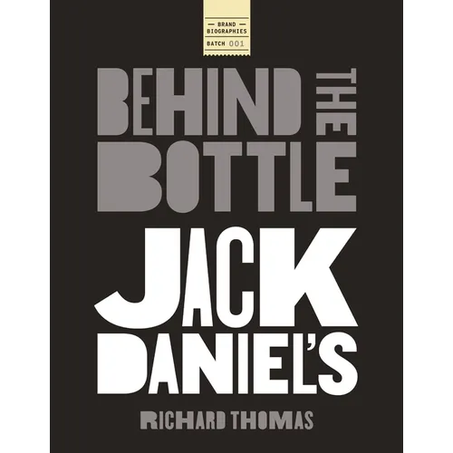 Jack Daniels: Behind the Bottle: The Masters, the Whiskey, and the Legend of the American Icon