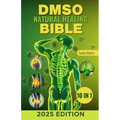 DMSO Natural Healing Bible: [10 in 1] Unlocking the Healing Power of Dimethyl Sulfoxide Proven and Very Effective Natural Remedies for Pain, Infla