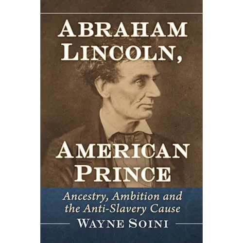 Abraham Lincoln, American Prince: Ancestry, Ambition and the Anti-Slavery Cause