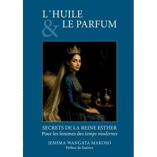 L'Huile Et Le Parfum: SECRETS DE LA REINE ESTHER Pour les femmes des temps modernes