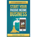 Start Your Passive Income Business: Build Your Financial Wealth and Make Money Online through Retail Arbitrage, E-Commerce, Affiliate Marketing, Drops