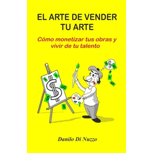 El arte de vender tu arte: Cómo monetizar tus obras y vivir de tu talento