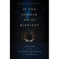 If You Should Go at Midnight: Legends and Legend Tripping in America (Hardback)