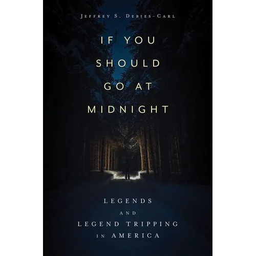If You Should Go at Midnight: Legends and Legend Tripping in America (Hardback)