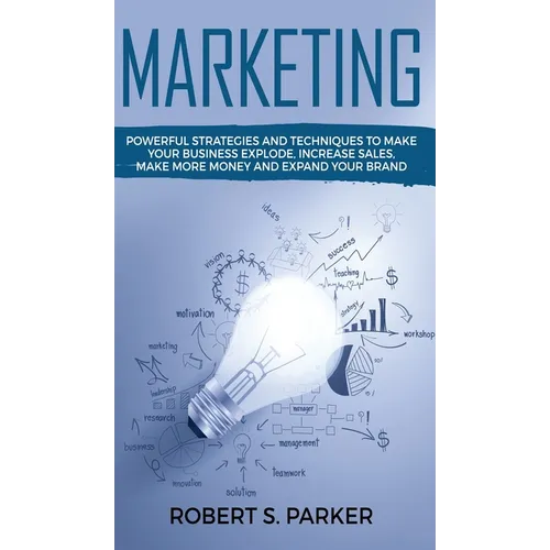 Marketing: Powerful Strategies and Techniques to Make your Business Explode, Increase Sales, Make More Money and Expand Your Brand