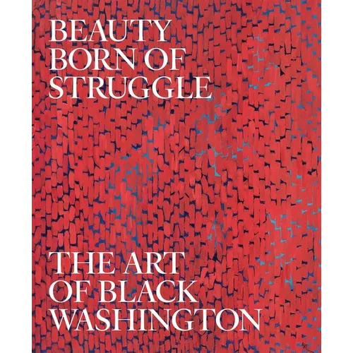 Beauty Born of Struggle: The Art of Black Washington, Volume 83 Volume 83