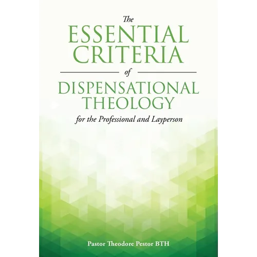 The Essential Criteria of Dispensational Theology for the Professional and Layperson