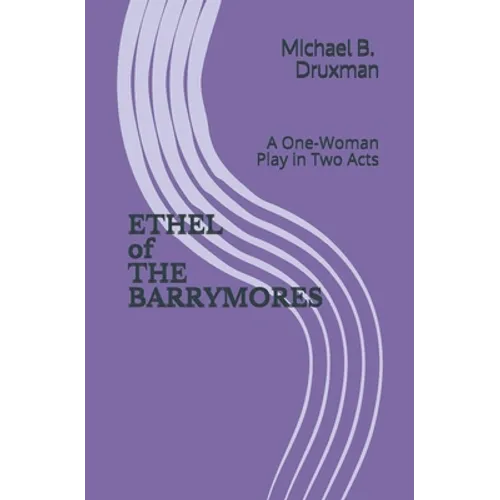ETHEL of THE BARRYMORES: A One-Woman Play in Two Acts