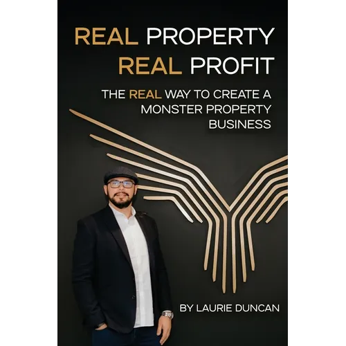 Real Property, Real Profit: The REAL Way to Create a Monster Property Business