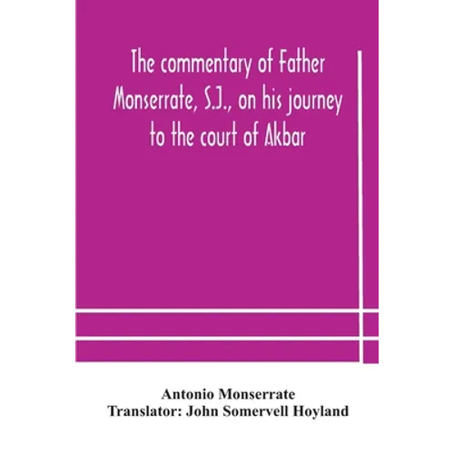The Commentary Of Father Monserrate, S.J., On His Journey To The Court Of Akbar