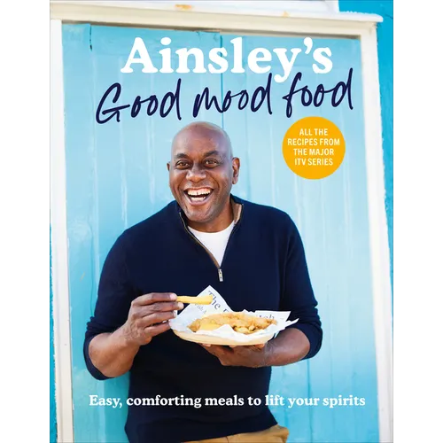 Ainsley's Good Mood Food: Easy, Comforting Meals to Lift Your Spirits