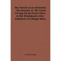 The Travels of an Alchemist - The Journey of the Taoist Ch'ang-Ch'un from China to the Hindukush at the Summons of Chingiz Khan