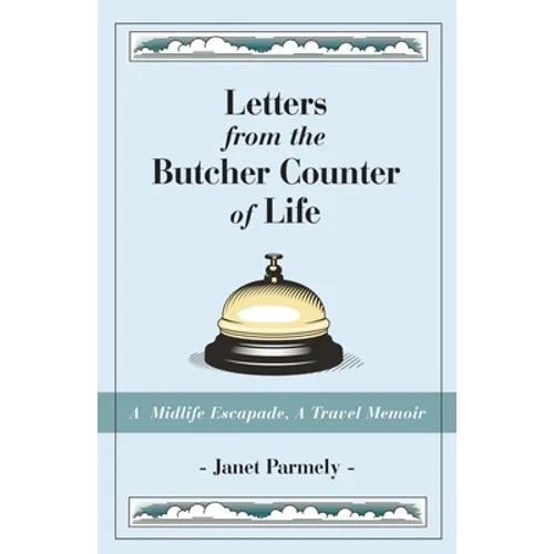 Letters from the Butcher Counter of Life: A Midlife Escapade, A Travel Memoir